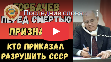 Последние слова Горбачёва: ИМЕННО ОН ПРИКАЗАЛ РАЗРУШИТЬ СССР!